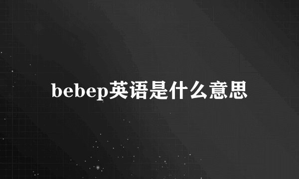bebep英语是什么意思