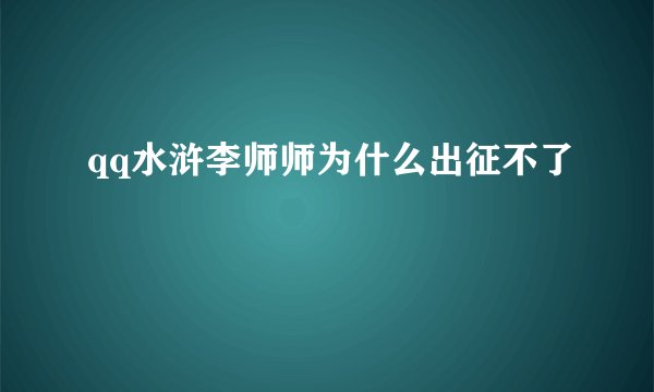 qq水浒李师师为什么出征不了