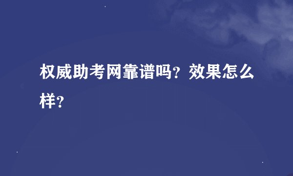 权威助考网靠谱吗？效果怎么样？