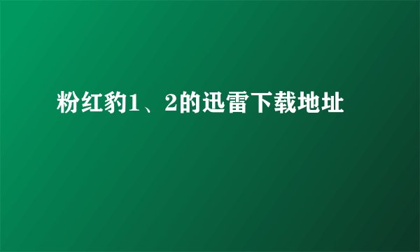 粉红豹1、2的迅雷下载地址