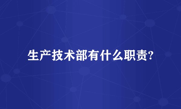 生产技术部有什么职责?