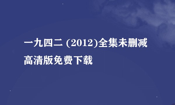 一九四二 (2012)全集未删减高清版免费下载