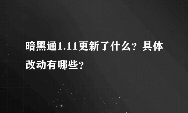 暗黑通1.11更新了什么？具体改动有哪些？