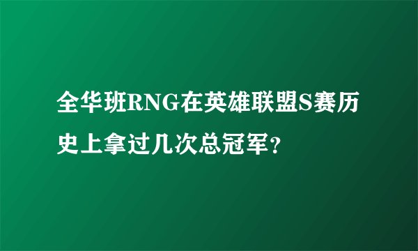 全华班RNG在英雄联盟S赛历史上拿过几次总冠军？