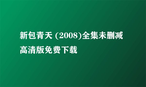 新包青天 (2008)全集未删减高清版免费下载