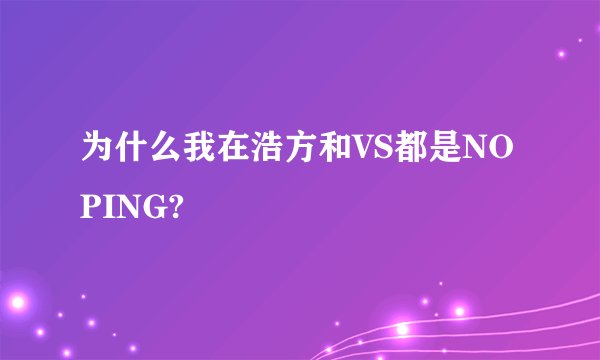 为什么我在浩方和VS都是NOPING?
