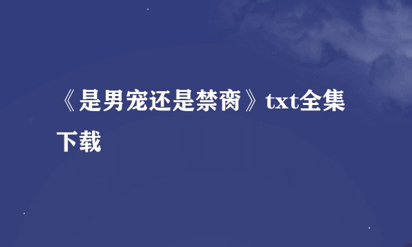 《是男宠还是禁脔》txt全集下载