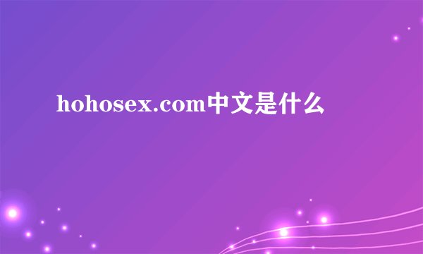 hohosex.com中文是什么