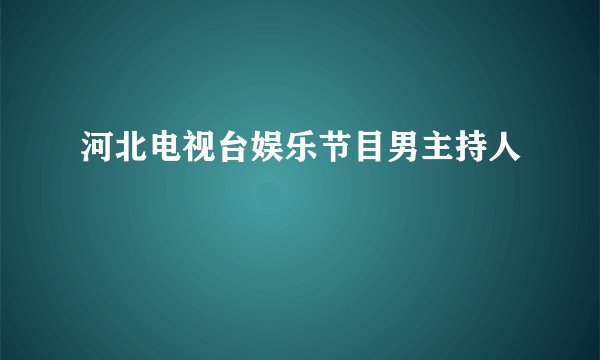 河北电视台娱乐节目男主持人