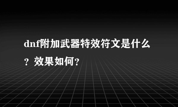 dnf附加武器特效符文是什么？效果如何？