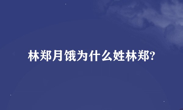 林郑月饿为什么姓林郑?
