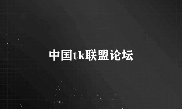 中国tk联盟论坛