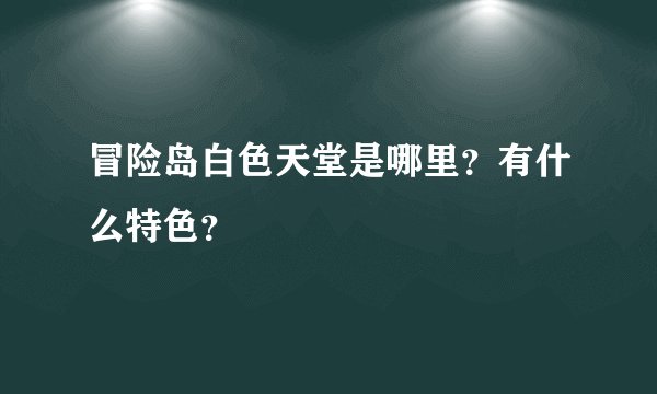 冒险岛白色天堂是哪里？有什么特色？