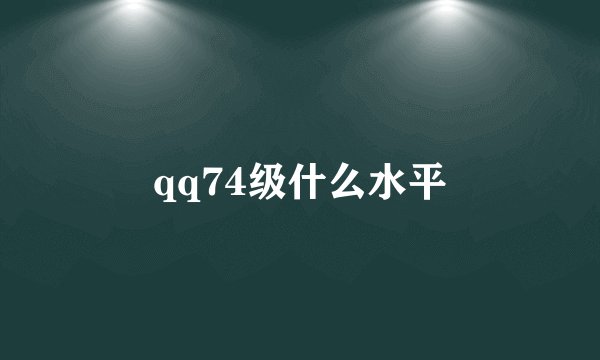 qq74级什么水平