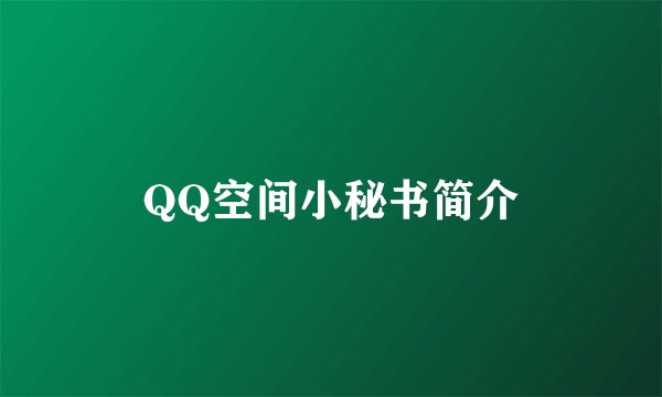 QQ空间小秘书简介