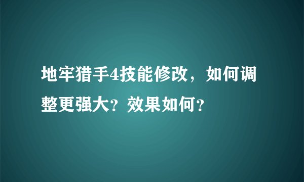 地牢猎手4技能修改，如何调整更强大？效果如何？