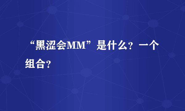 “黑涩会MM”是什么？一个组合？