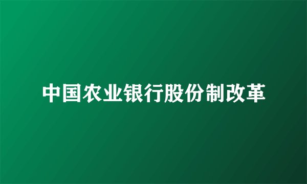 中国农业银行股份制改革