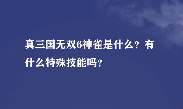 真三国无双6神雀是什么？有什么特殊技能吗？