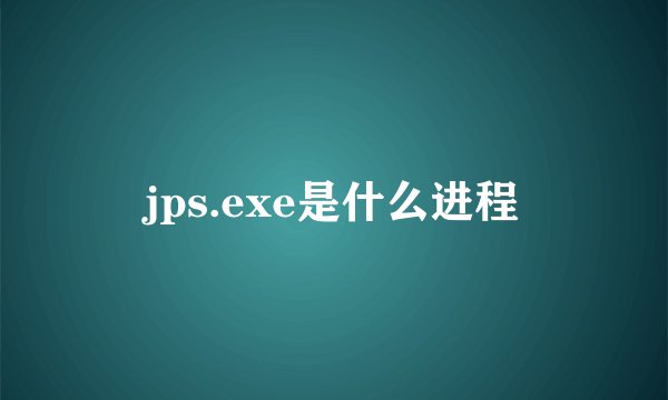 jps.exe是什么进程