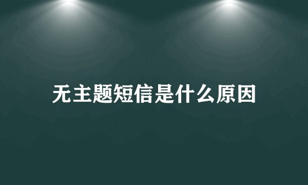无主题短信是什么原因