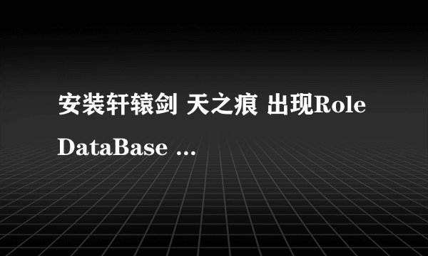 安装轩辕剑 天之痕 出现RoleDataBase init Failed