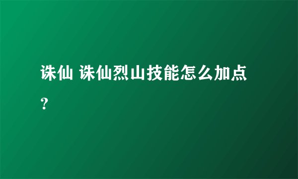 诛仙 诛仙烈山技能怎么加点？