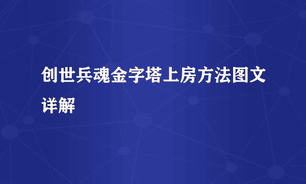 创世兵魂金字塔上房方法图文详解