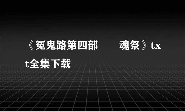 《冤鬼路第四部――魂祭》txt全集下载