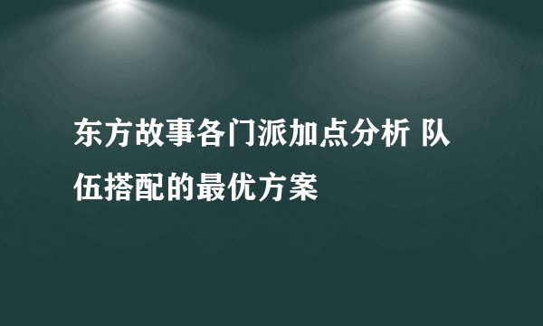东方故事各门派加点分析 队伍搭配的最优方案