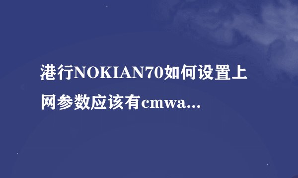 港行NOKIAN70如何设置上网参数应该有cmwap与cmnet