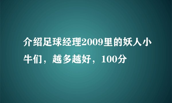 介绍足球经理2009里的妖人小牛们，越多越好，100分