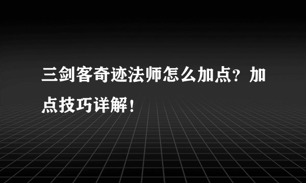 三剑客奇迹法师怎么加点？加点技巧详解！