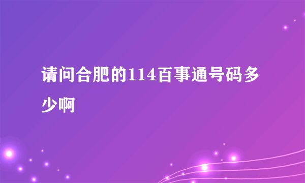 请问合肥的114百事通号码多少啊