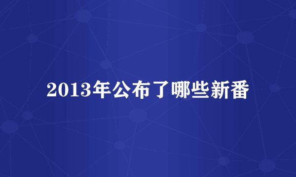 2013年公布了哪些新番