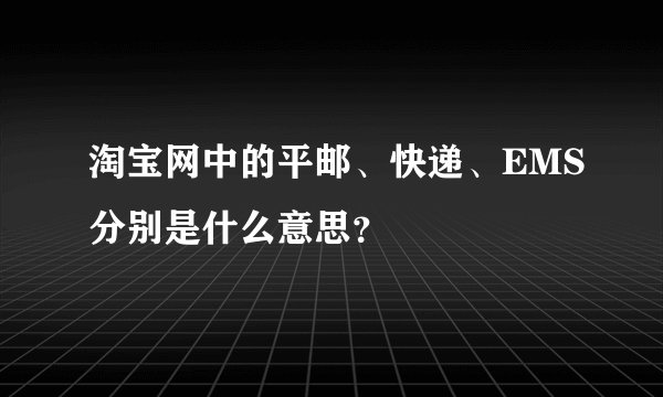 淘宝网中的平邮、快递、EMS分别是什么意思？