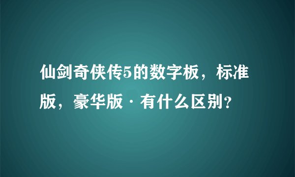 仙剑奇侠传5的数字板，标准版，豪华版·有什么区别？
