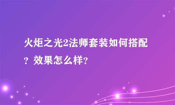 火炬之光2法师套装如何搭配？效果怎么样？
