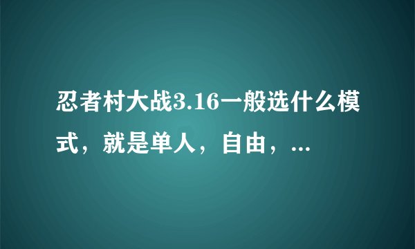 忍者村大战3.16一般选什么模式，就是单人，自由，杀戮之类的