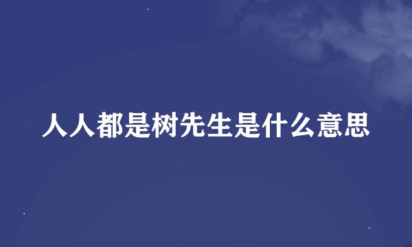 人人都是树先生是什么意思