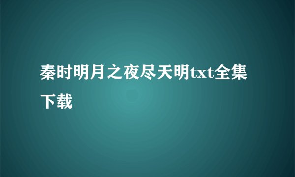 秦时明月之夜尽天明txt全集下载