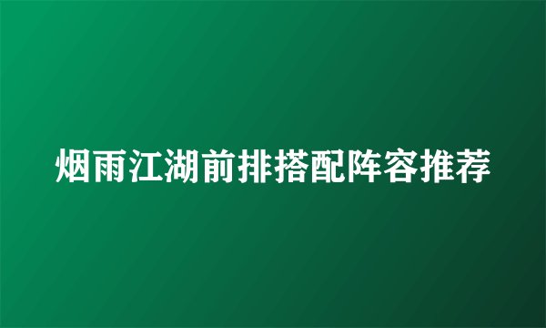烟雨江湖前排搭配阵容推荐