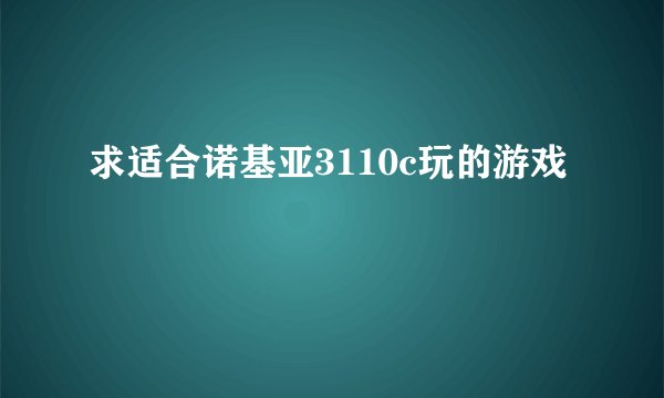 求适合诺基亚3110c玩的游戏