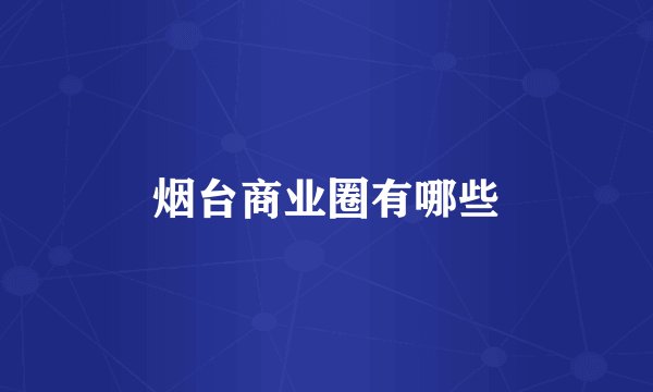 烟台商业圈有哪些