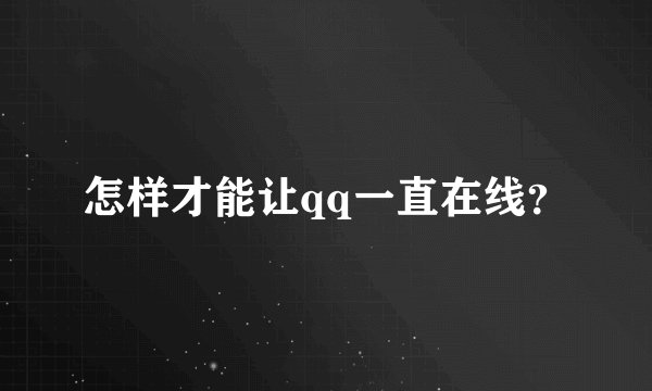 怎样才能让qq一直在线？