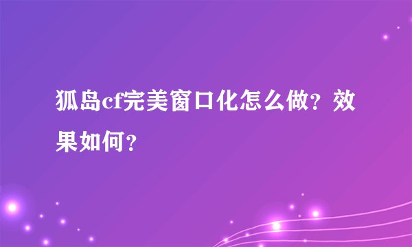 狐岛cf完美窗口化怎么做？效果如何？