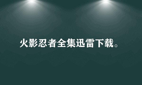 火影忍者全集迅雷下载。