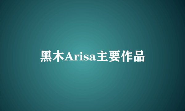 黑木Arisa主要作品
