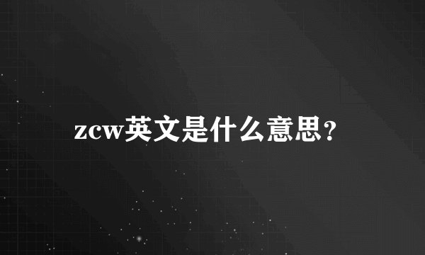 zcw英文是什么意思？