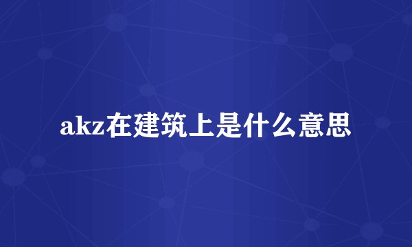 akz在建筑上是什么意思